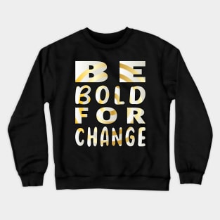 Be Bold for Change Crewneck Sweatshirt